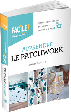 Apprendre le patchwork - Un livre pour tout savoir, pratique et accessible à tous