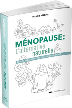 Ménopause, l'alternative naturelle - Un guide pratique pour soulager tous vos symptômes