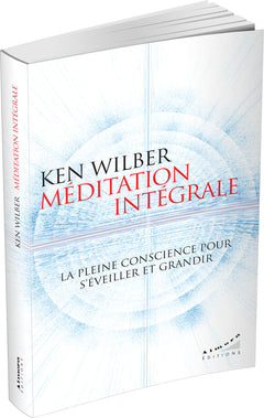 Méditation intégrale - La pleine conscience pour s'éveiller et grandir