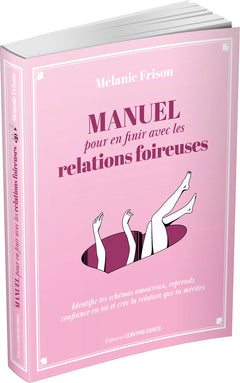 Manuel pour en finir avec les relations foireuses - Identifie tes schémas amoureux, reprends confiance en toi et crée la relation qu