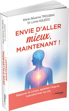 Envie d'aller mieux, maintenant ! - Réparer le corps, apaiser l'esprit, transformer sa vie