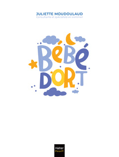 Bébé dort ! 127 conseils et rituels pour retrouver enfin des nuits paisibles