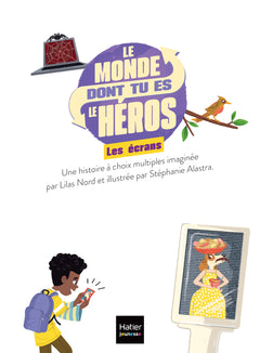 Le monde dont tu es le héros - Les écrans - 7/9 ans CE1/CE2