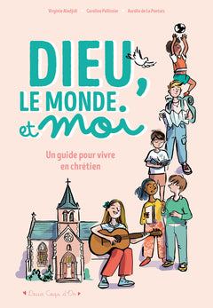 Dieu, le monde et moi. Un guide pour vivre en chrétien.