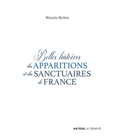 Belles histoires des apparitions et des sanctuaires de France