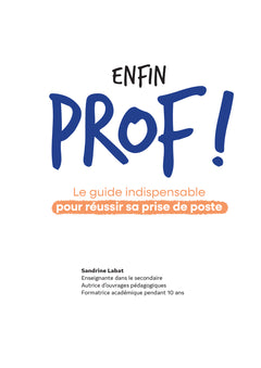 Enfin prof ! Le guide indispensable pour réussir sa prise de poste au collège et au lycée