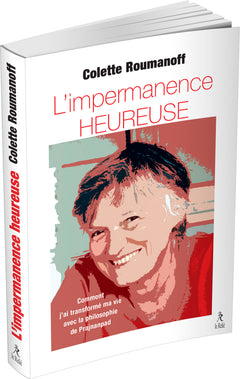 L'impermanence heureuse - Comment j'ai transformé ma vie avec la philosophie de Prajnanpad