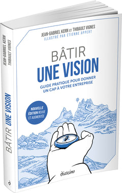 Bâtir une vision - Guide pratique pour donner un cap à votre entreprise - Nouvelle édition revue et augmentée