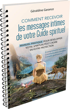 Comment recevoir les messages intimes de votre guide spirituel - Manuel pratique pour développer votre spiritualité et croire en vot
