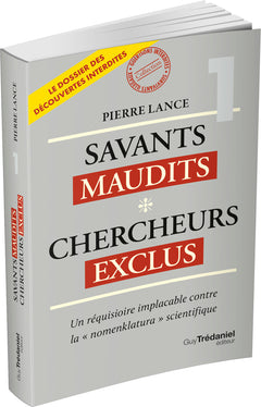 Savants maudits Chercheurs exclus - Un réquisitoire implacable contre la "nomenklatura" scientifique 6ème édition - Tome 1
