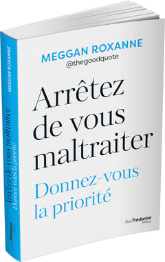 Arrêtez de vous maltraiter - Donnez-vous la priorité