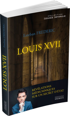 Louis XVII - Révélations médiumniques sur un secret d'état