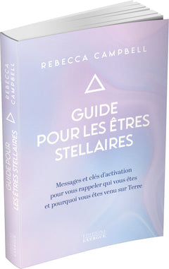 Guide pour les êtres stellaires - Messages et clés d'activation pour vous rappeler qui vous êtes et pourquoi vous êtes venus sur Ter