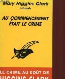 M.Higgins Clark présente : Au commencement était le crime