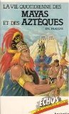 La vie quotidienne des Mayas et des Aztèques