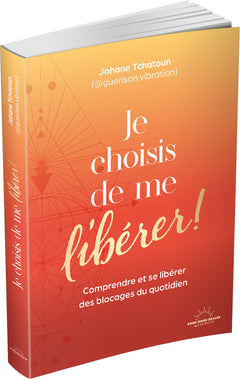 Je choisis de me libérer ! - Comprendre et se libérer des blocages du quotidien