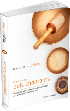 L'univers des bols chantants - Utilisez les soins vibratoires pour accéder à l'harmonie et au mieux-être