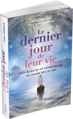Le dernier jour de leur vie - Récits de ceux qui ont partagé avec moi leur passage dans l'au-delà