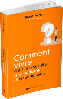 Comment vivre dans une société traumatisante et traumatisée ?
