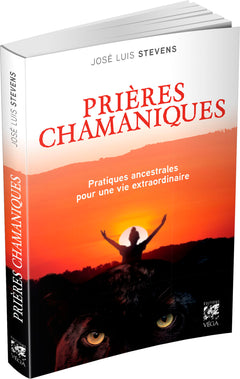 Prières chamaniques - Pratiques ancestrales pour une vie extra-ordinaire