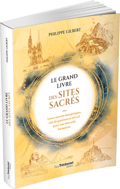 Le Grand Livre des Sites Sacrés - Leurs secrets énergétiques, clés de guérison et d'éveil pour une nouvelle humanité