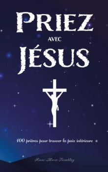 Priez avec Jésus: 100 prières pour trouver la paix intérieure