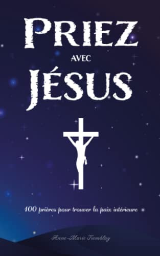 Priez avec Jésus: 100 prières pour trouver la paix intérieure