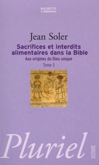 Aux origines du Dieu unique: Tome 3, Sacrifices et interdits alimentaires dans la Bible