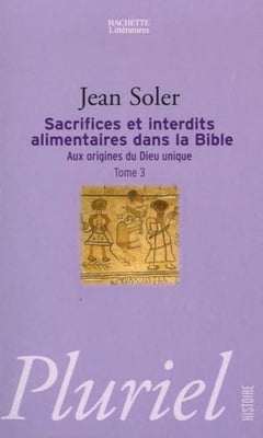 Aux origines du Dieu unique: Tome 3, Sacrifices et interdits alimentaires dans la Bible