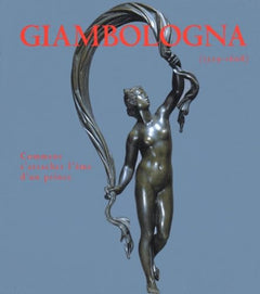 GIAMBOLOGNA (1529-1608).: Comment s'attacher l'âme d'un prince, La sculpture du Maître et de ses successeurs