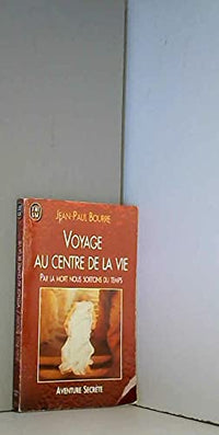 Voyage au centre de la vie: Par la mort nous sortons du temps