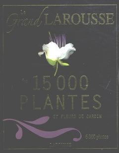 Le grand Larousse des 15 000 plantes et fleurs de jardin