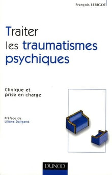 Traiter les traumatismes psychiques: Clinique et prise en charge