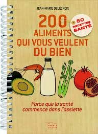 200 aliments qui veulent du bien -parce que la santé commence dans l'assiette