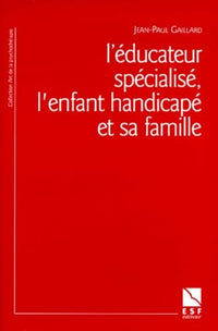 L'éducateur spécialisé, l'enfant handicapé et sa famille