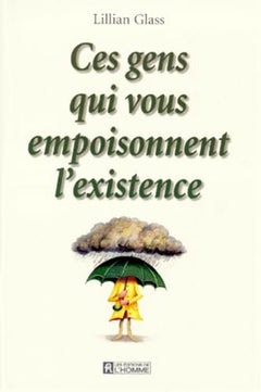Ces gens qui vous empoisonnent l'existence