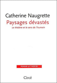 PAYSAGES DEVASTES - LE THEATRE ET LE SENS DE L'HUMAIN