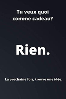 Rien. : la prochaine fois trouve une idée: Idée cadeau original pour ceux qui ne savent pas ce qu'ils veulent - Fous rires assurés