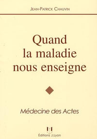 Quand la maladie nous enseigne: Médecine des actes
