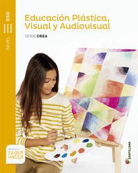 EDUCACIÓN PLÁSTICA, VISUAL Y AUDIOVISUAL SERIE CREA NIVEL III ESO SABER HACER - 9788468018355 (EDUCACION SECUNDARIA)