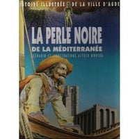 La Perle Noire De La Mediterranee. Histoire Illustree De La Ville D'Agde
