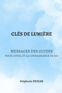CLES DE LUMIERE: Messages des Guides pour l'Eveil et la Connaissance de Soi