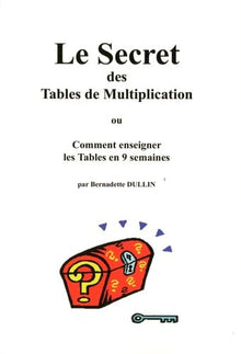 Le Secret des Tables de Multiplication ou Comment enseigner les Tables en 9 semaines