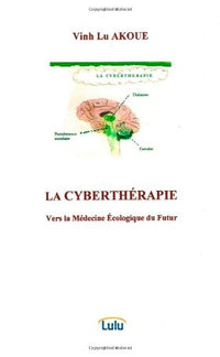 LA CYBERTHERAPIE,Vers la Médecine Ecologique du Futur
