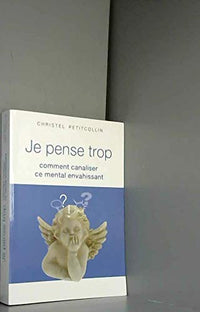 Je pense trop : Comment canaliser ce mental envahissant