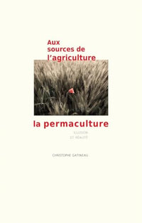Aux sources de l'agriculture, la permaculture: Illusion et réalité