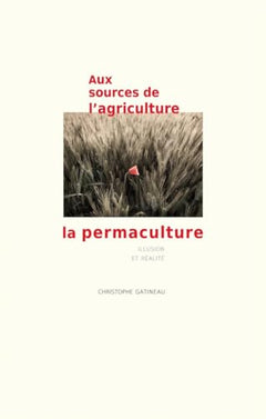 Aux sources de l'agriculture, la permaculture: Illusion et réalité
