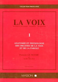 La Voix. Volume 1, Anatomie Et Physiologie Des Organes De La Voix Et De La Parole