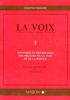 La Voix. Volume 1, Anatomie Et Physiologie Des Organes De La Voix Et De La Parole