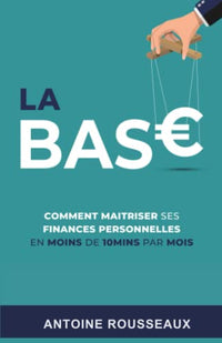 La Base: Comment maitriser ses finances personelles: En moins de 10 minutes par mois